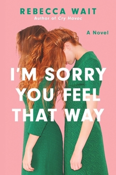 I'm Sorry You Feel That Way: A Novel