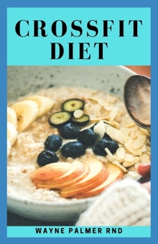 Cross Fit Diet: The Incredible Cookbook To Attain A Sexy Booty, Sexy Abs, A Fit Body And Also Lose Weight
