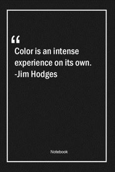 Color is an intense experience on its own. -Jim Hodges: Lined Gift Notebook With Unique Touch Journal Lined Premium 120 Pages experience Quotes