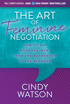 Paperback The Art of Feminine Negotiation: How to Get What You Want from the Boardroom to the Bedroom Book