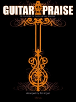 Guitar Praise!: 75 Contemporary Favorites for Guitar-Driven Worship