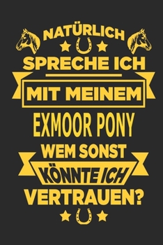 Paperback Nat?rlich spreche ich mit meinem Exmoor Pony Wem sonst k?nnte ich vertrauen?: Notizbuch mit 110 linierten Seiten, als Geschenk, aber auch als Dekorati [German] Book