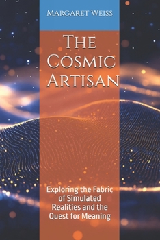 Paperback The Cosmic Artisan: Exploring the Fabric of Simulated Realities and the Quest for Meaning Book