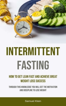 Intermittent Fasting: How To Get Lean Fast And Achieve Great Weight Loss Success
