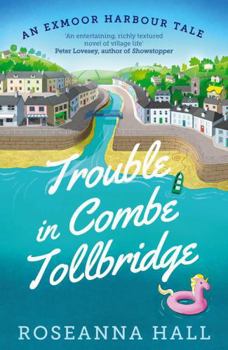 Trouble in Combe Tollbridge: Escape to Combe Tollbridge in This Heart-Warming and Uplifting Summer Read