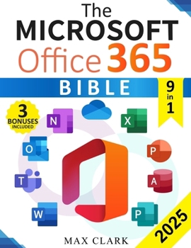 The Microsoft Office 365 Bible: The Complete and Easy-To-Follow Guide to Master the 9 Most In-Demand Microsoft Programs - Secret Tips & Shortcuts to S
