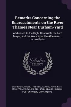 Paperback Remarks Concerning the Encroachments on the River Thames Near Durham-Yard: Addressed to the Right Honorable the Lord Mayor, and the Worshipful the Ald Book