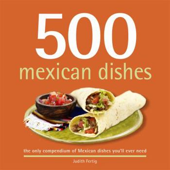 Hardcover 500 Mexican Dishes: The Only Compendium of Mexican Dishes You'll Ever Need Book