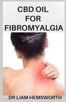 Paperback CBD Oil for Fibromyalgia: The Practical Guide to Using CBD Oil in Relieving the Pain of Fibromyalgia Book