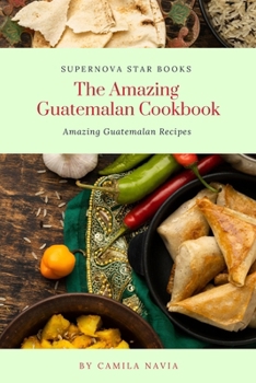 Paperback The Amazing Guatemalan Cookbook: Amazing Guatemalan Recipes Book