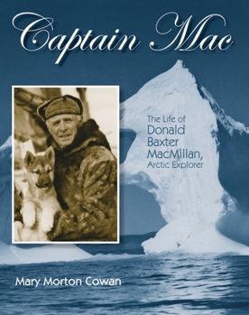 Hardcover Captain Mac: The Life of Donald Baxter Macmillan, Arctic Explorer Book