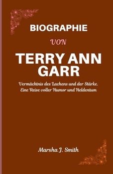 BIOGRAPHIE VON TERRY ANN GARR: Vermächtnis des Lachens und der Stärke. Eine Reise voller Humor und Heldentum (German Edition)