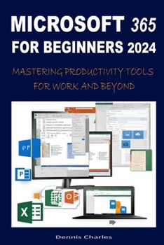 Paperback Microsoft 365 for Beginners 2024: Mastering Productivity Tools for Work and Beyond Book