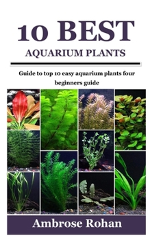 Paperback 10 Best Aquarium Plants: Guide to top 10 easy aquarium plants four beginners guide Book