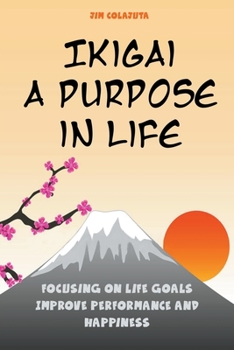 Paperback Ikigai: A Purpose in Life Focusing on Life Goals Improve Performance and Happiness Book