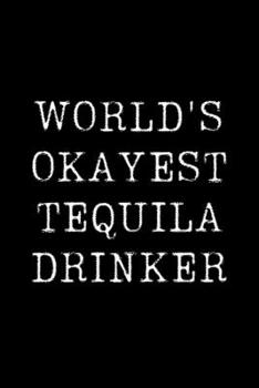 Paperback World's Okayest Tequila Drinker: Blank Lined Journal For Taking Notes, Journaling, Funny Gift, Gag Gift For Coworker or Family Member Book