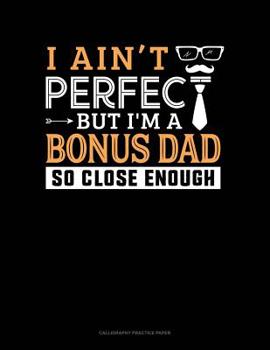 Paperback I Ain't Perfect But I'm A Bonus Dad So Close Enough: Calligraphy Practice Paper Book