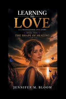 Learning to Love: A Transgender Love Story: Book Two - The Shape of Healing