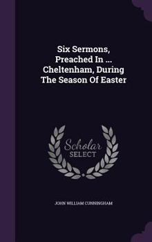 Hardcover Six Sermons, Preached In ... Cheltenham, During The Season Of Easter Book