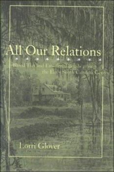 Hardcover All Our Relations: Blood Ties and Emotional Bonds Among the Early South Carolina Gentry Book