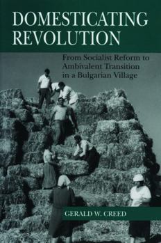 Paperback Domesticating Revolution: From Socialist Reform to Ambivalent Transition in a Bulgarian Village Book