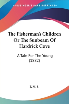 Paperback The Fisherman's Children Or The Sunbeam Of Hardrick Cove: A Tale For The Young (1882) Book