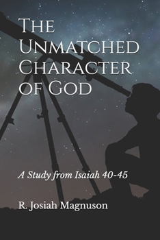 The Unmatched Character of God: A Study from Isaiah 40-45