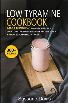 Paperback Low Tyramine Cookbook: MEGA BUNDLE - 7 Manuscripts in 1 - 300+ Low Tyramine - friendly recipes for a balanced and healthy diet Book