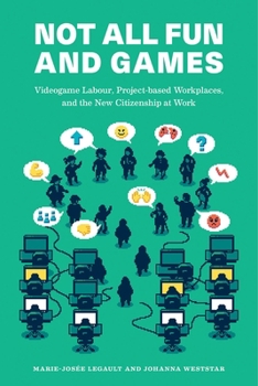 Paperback Not All Fun and Games: Videogame Labour, Project-Based Workplaces, and the New Citizenship at Work Book