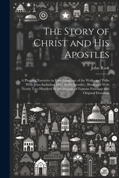 Paperback The Story of Christ and His Apostles: A Pleasing Narrative in Easy Language of the Walks and Talks With Jesus Including Lives of the Apostles; Illustr Book