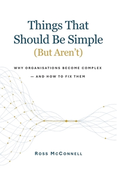 Paperback Things That Should Be Simple (But Aren't): Why organisations become complex - and how to fix them Book