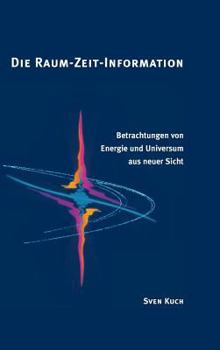Hardcover Die Raum-Zeit-Information: Betrachtungen von Energie und Universum aus neuer Sicht [German] Book