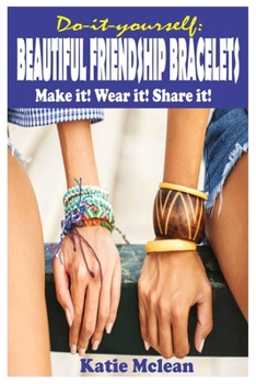 Paperback Do It Yourself: BEAUTIFUL FRIENDSHIP BRACELETS: Make it! Wear it! Share it! Book