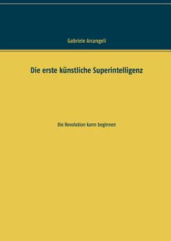 Paperback Die erste künstliche Superintelligenz: Die Revolution kann beginnen [German] Book
