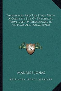 Paperback Shakespeare And The Stage, With A Complete List Of Theatrical Terms Used By Shakespeare In His Plays And Poems (1918) Book