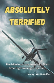 Paperback Absolutely Terrified: The hilarious true story of a first time flight in a light aircraft Book