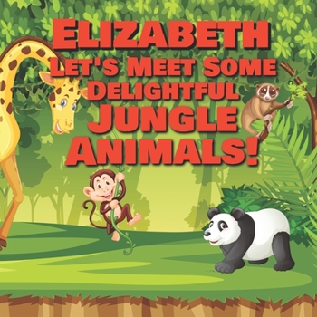 Paperback Elizabeth Let's Meet Some Delightful Jungle Animals!: Personalized Kids Books with Name - Tropical Forest & Wilderness Animals for Children Ages 1-3 Book