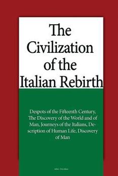 Paperback The Civilization of the Italian Rebirth: Despots of the Fifteenth Century, The Discovery of the World and of Man, Journeys of the Italians, Descriptio Book