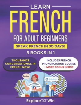 Paperback Learn Beginner and Intermediate French for Adults: 5 Books in 1: Speak French In 30 Days! Book