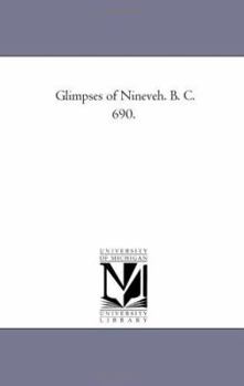 Paperback Glimpses of Nineveh. B. C. 690. Book