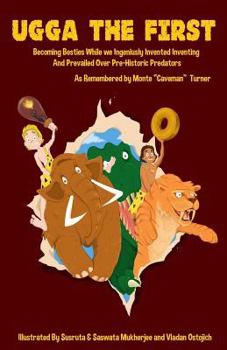 Paperback Ugga the First: Becoming Besties While We Ingeniously Invented Inventing and Prevailed Over Pre-Historic Predators Book
