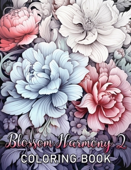Blossom Harmony 2: Adult Coloring Book: Greyscale Flower Designs – 24 Detailed Floral Illustrations for Relaxation and Creativity