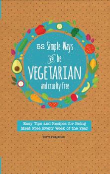 Paperback 52 Simple Ways to Be Vegetarian and Cruelty-Free: Easy Tips and Recipes for Being Meat Free Every Week of the Year Book