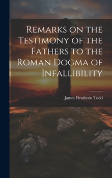 Hardcover Remarks on the Testimony of the Fathers to the Roman Dogma of Infallibility Book