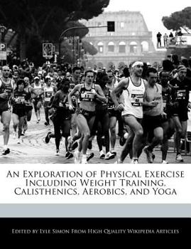 An Exploration of Physical Exercise Including Weight Training, Calisthenics, Aerobics, and Yog