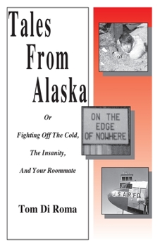 Paperback Tales From Alaska: Or Fighting Off The Cold, The Insanity, And Your Roommate Book