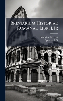 Breviarium Historiae Romanae, Libri I, Ii; (Latin Edition)