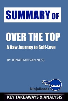 Paperback Summary of Over the Top: A Raw Journey to Self-Love by Jonathan Van Ness: Key Takeaways & Analysis Included Book