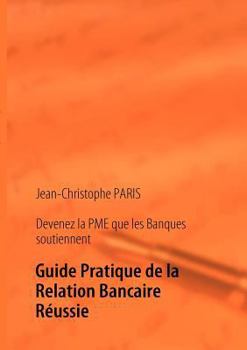 Paperback Devenez la PME que les Banques soutiennent: Guide Pratique de la Relation Bancaire Réussie [French] Book