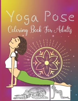 Yoga Pose Coloring Book For Adults: Adult Coloring Book For Yoga Lover Stress Relief And Relaxation, Art Therapy for The Mind